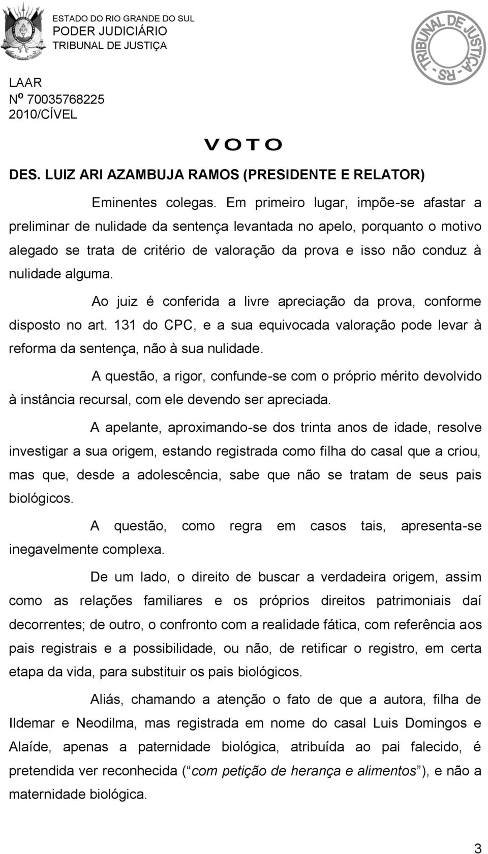 Ao juiz é conferida a livre apreciação da prova, conforme disposto no art. 131 do CPC, e a sua equivocada valoração pode levar à reforma da sentença, não à sua nulidade.