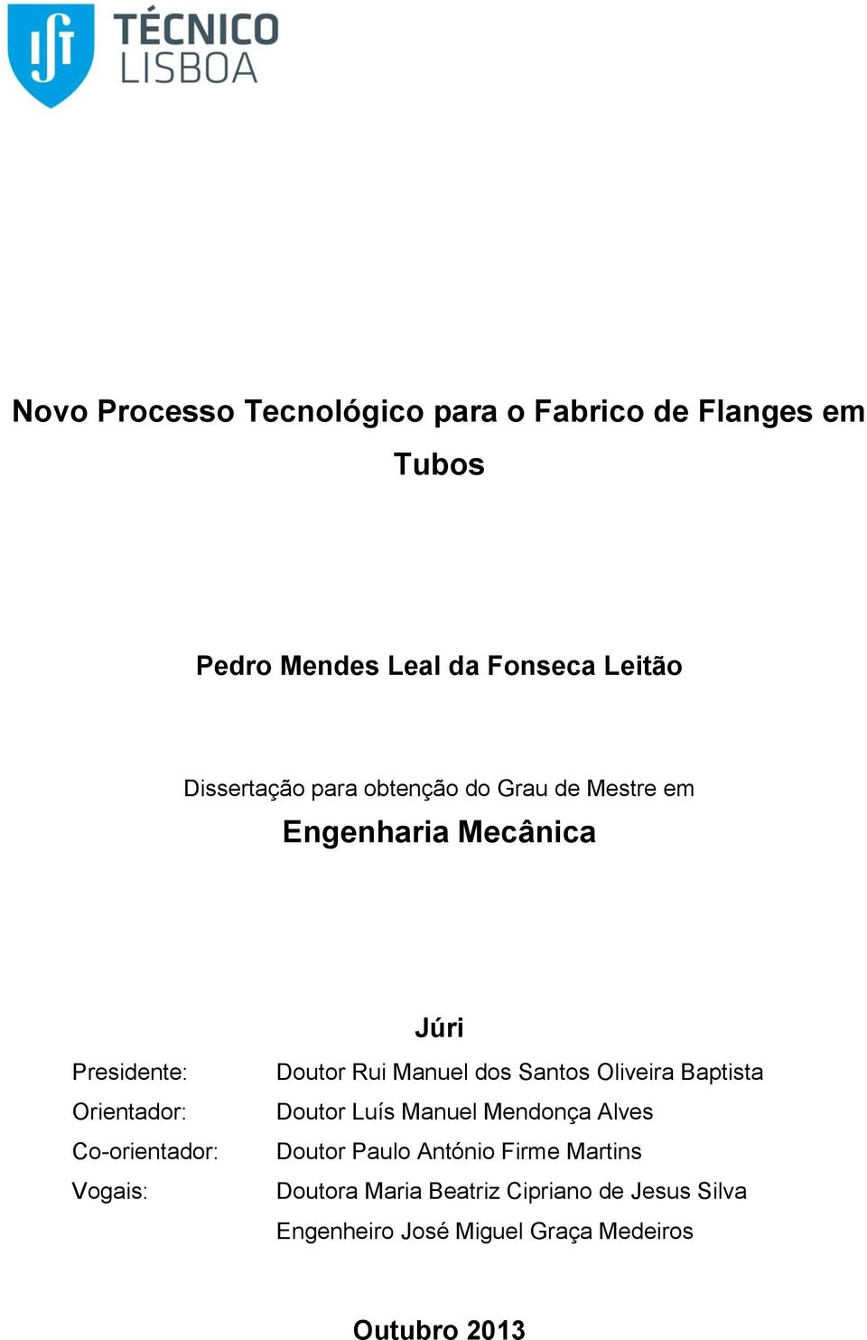 Vogais: Júri Doutor Rui Manuel dos Santos Oliveira Baptista Doutor Luís Manuel Mendonça Alves Doutor Paulo