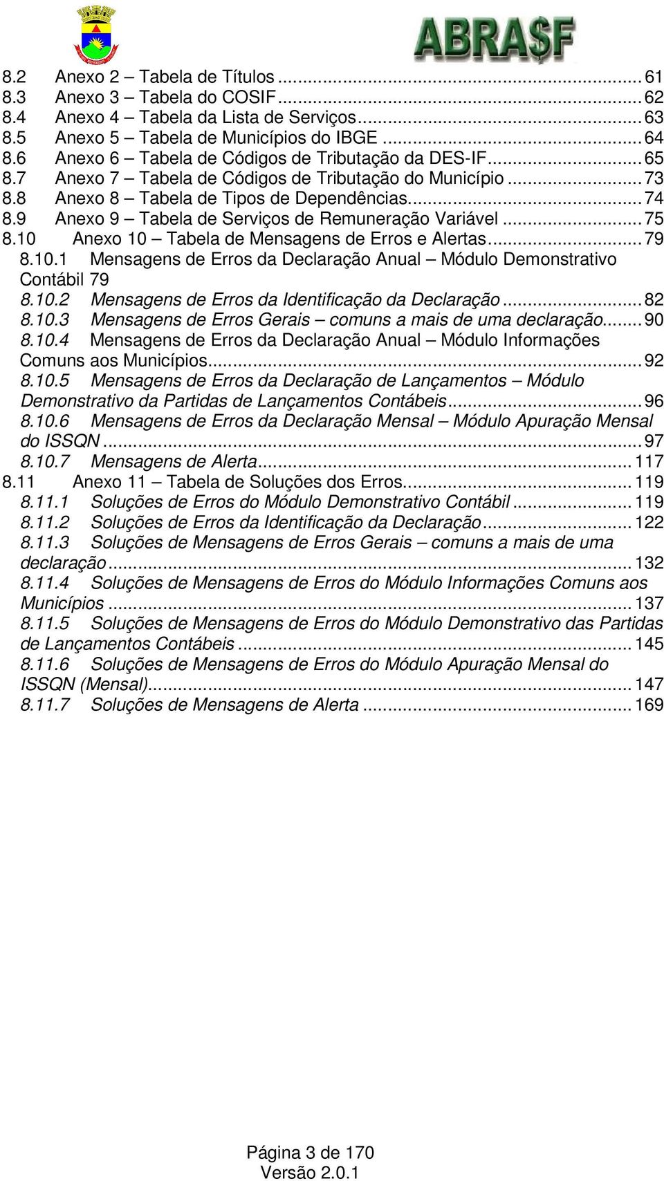 9 Anexo 9 Tabela de Serviços de Remuneração Variável... 75 8.10 Anexo 10 Tabela de Mensagens de Erros e Alertas... 79 8.10.1 Mensagens de Erros da Declaração Anual Módulo Demonstrativo Contábil 79 8.