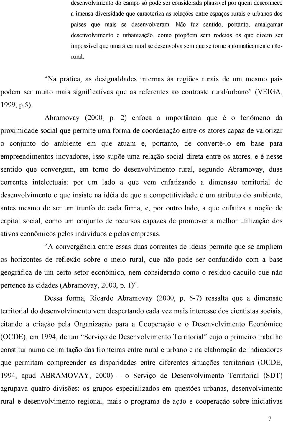 Na prática, as desigualdades internas às regiões rurais de um mesmo país podem ser muito mais significativas que as referentes ao contraste rural/urbano (VEIGA, 1999, p.5). Abramovay (2000, p.