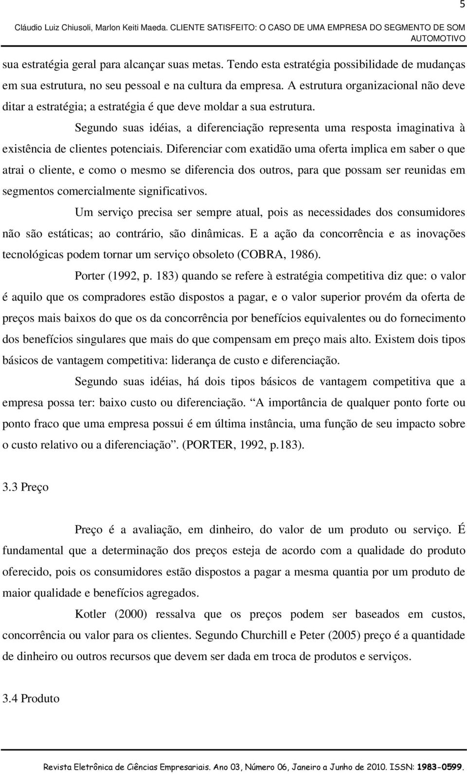 Segundo suas idéias, a diferenciação representa uma resposta imaginativa à existência de clientes potenciais.