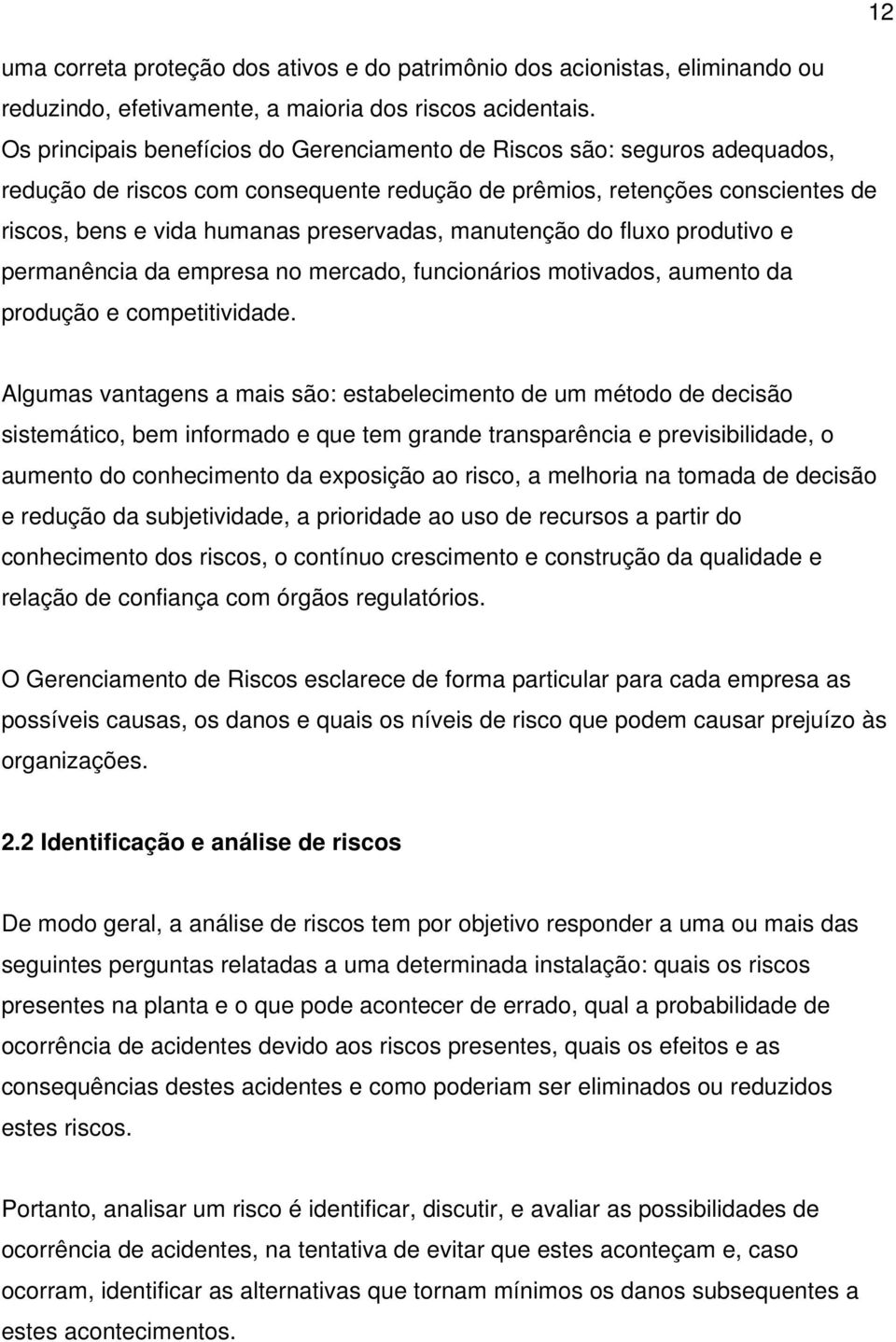 manutenção do fluxo produtivo e permanência da empresa no mercado, funcionários motivados, aumento da produção e competitividade.