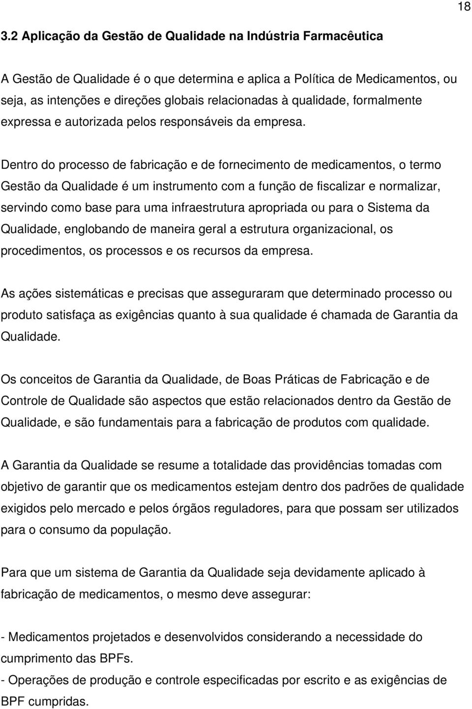 Dentro do processo de fabricação e de fornecimento de medicamentos, o termo Gestão da Qualidade é um instrumento com a função de fiscalizar e normalizar, servindo como base para uma infraestrutura