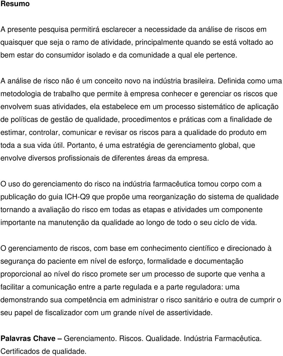 Definida como uma metodologia de trabalho que permite à empresa conhecer e gerenciar os riscos que envolvem suas atividades, ela estabelece em um processo sistemático de aplicação de políticas de