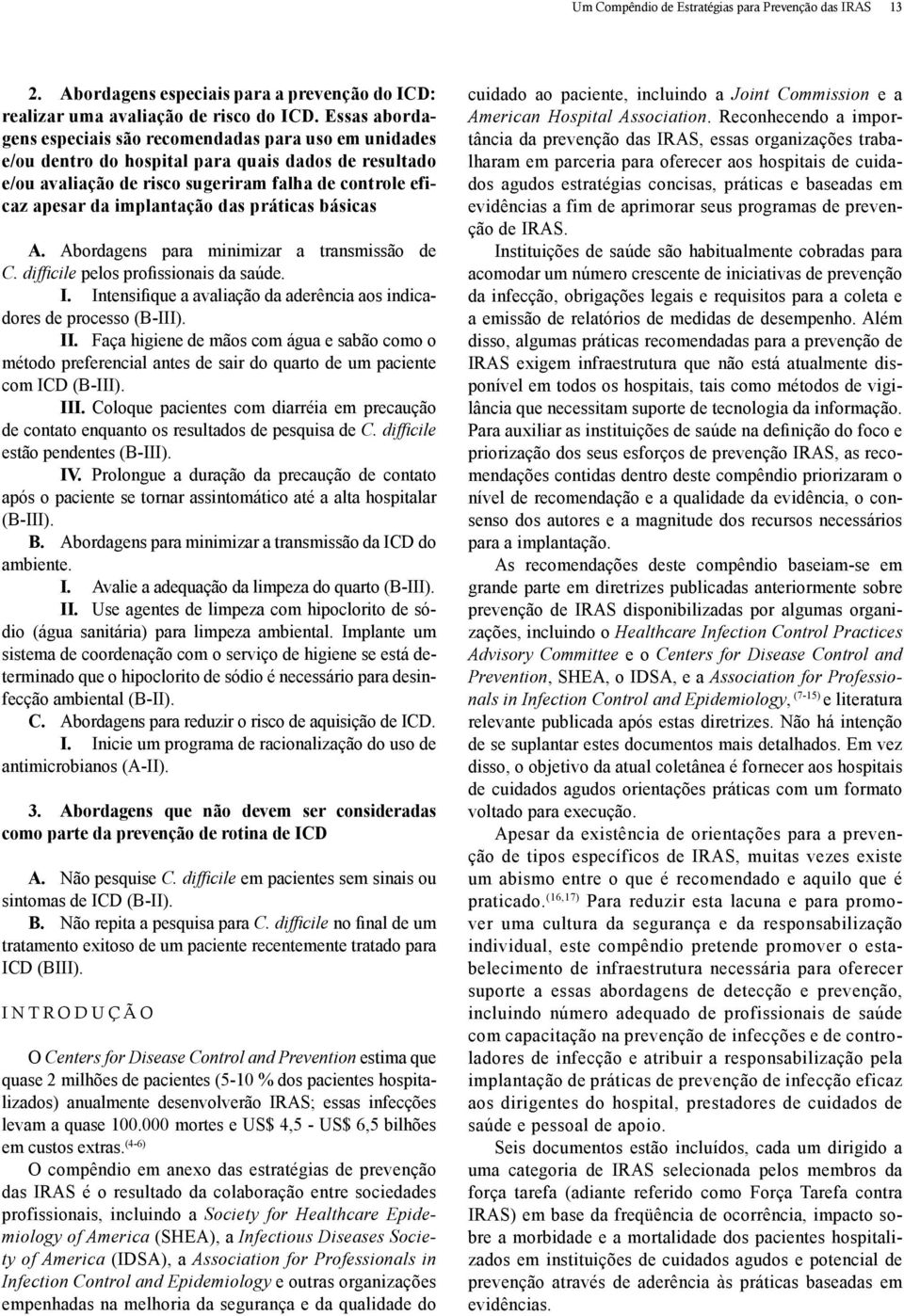 das práticas básicas A. Abordagens para minimizar a transmissão de C. difficile pelos profissionais da saúde. I. Intensifique a avaliação da aderência aos indicadores de processo (B-III). II.