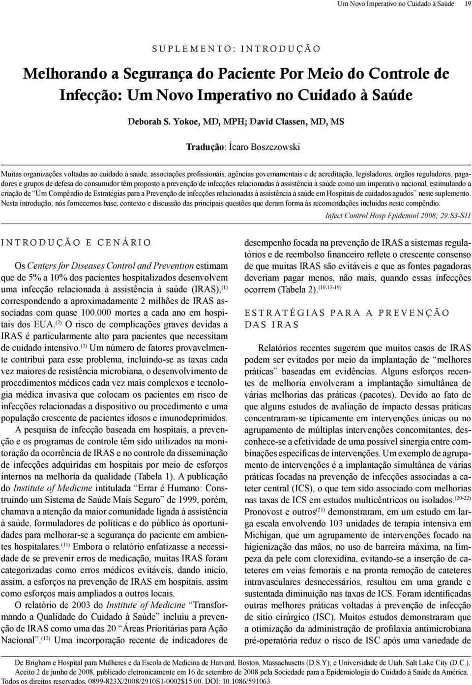 órgãos reguladores, pagadores e grupos de defesa do consumidor têm proposto a prevenção de infecções relacionadas à assistência à saúde como um imperativo nacional, estimulando a criação de Um