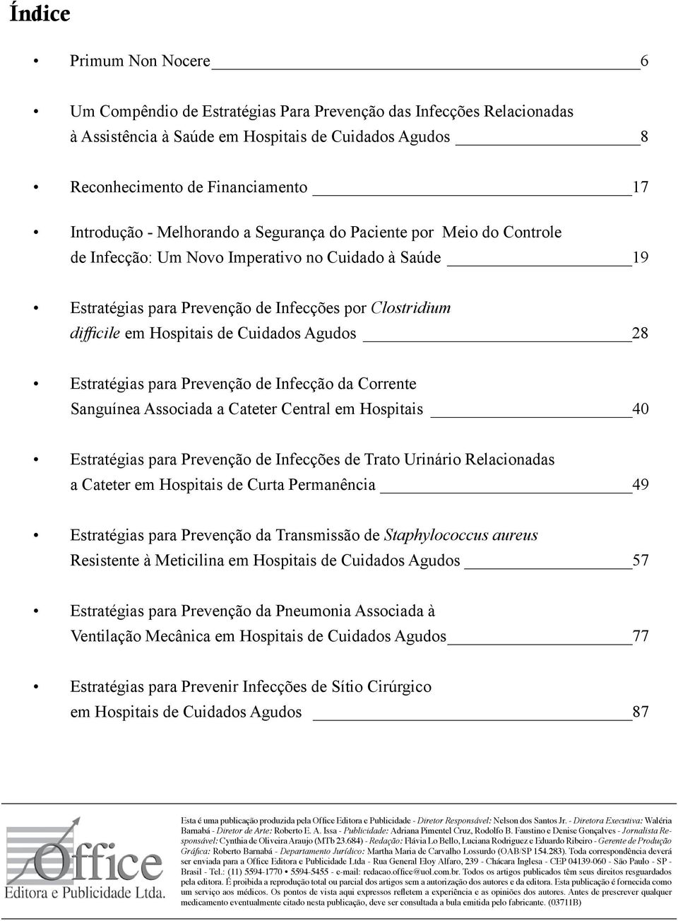 Cuidados Agudos 28 Estratégias para Prevenção de Infecção da Corrente Sanguínea Associada a Cateter Central em Hospitais 40 Estratégias para Prevenção de Infecções de Trato Urinário Relacionadas a