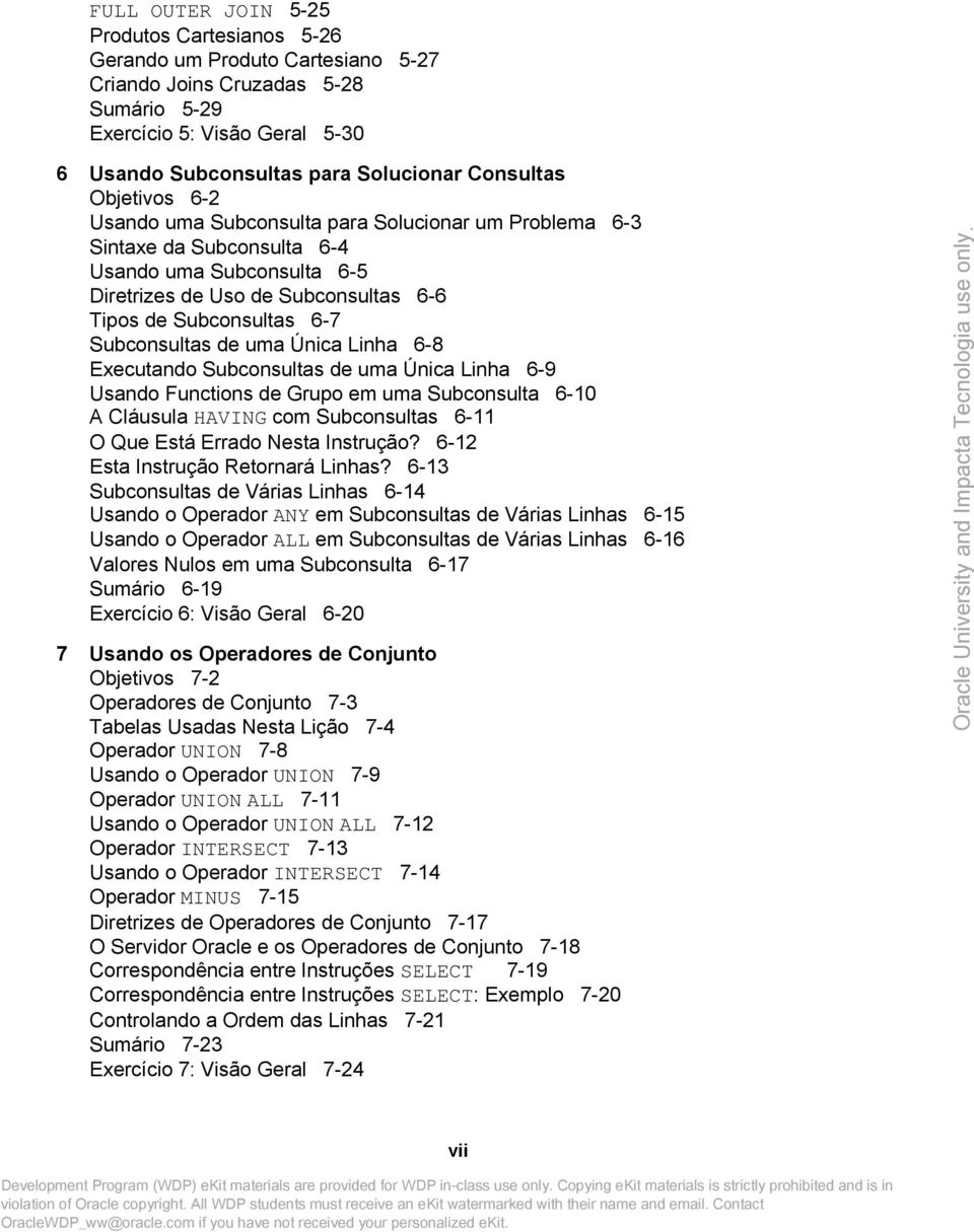 Subconsultas de uma Única Linha 6-8 Executando Subconsultas de uma Única Linha 6-9 Usando Functions de Grupo em uma Subconsulta 6-10 A Cláusula HAVING com Subconsultas 6-11 O Que Está Errado Nesta