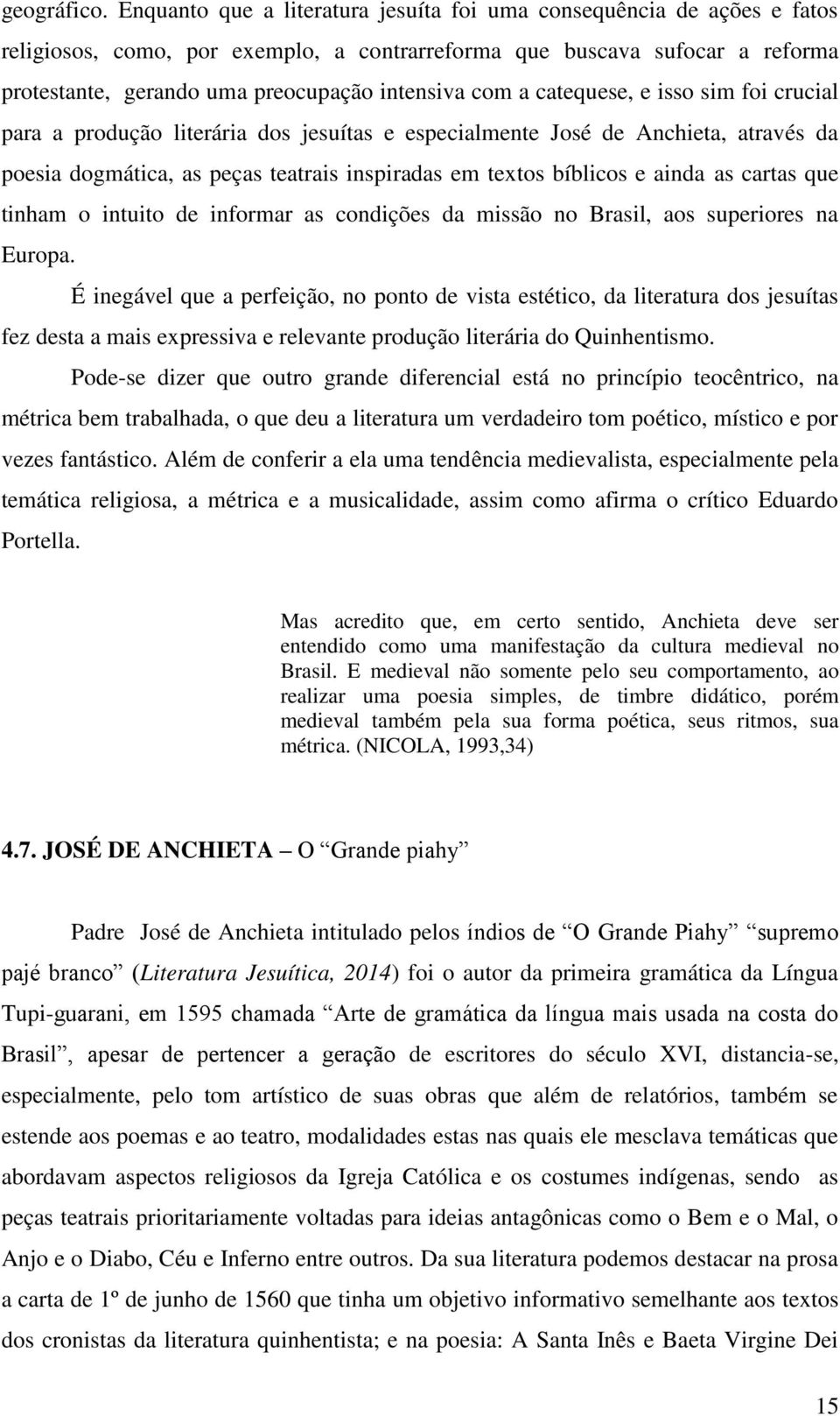 com a catequese, e isso sim foi crucial para a produção literária dos jesuítas e especialmente José de Anchieta, através da poesia dogmática, as peças teatrais inspiradas em textos bíblicos e ainda