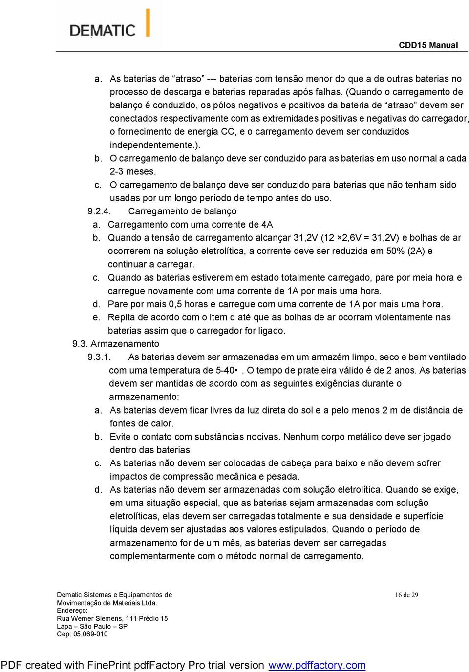 fornecimento de energia CC, e o carregamento devem ser conduzidos independentemente.). b. O carregamento de balanço deve ser conduzido para as baterias em uso normal a cada 2-3 meses. c. O carregamento de balanço deve ser conduzido para baterias que não tenham sido usadas por um longo período de tempo antes do uso.