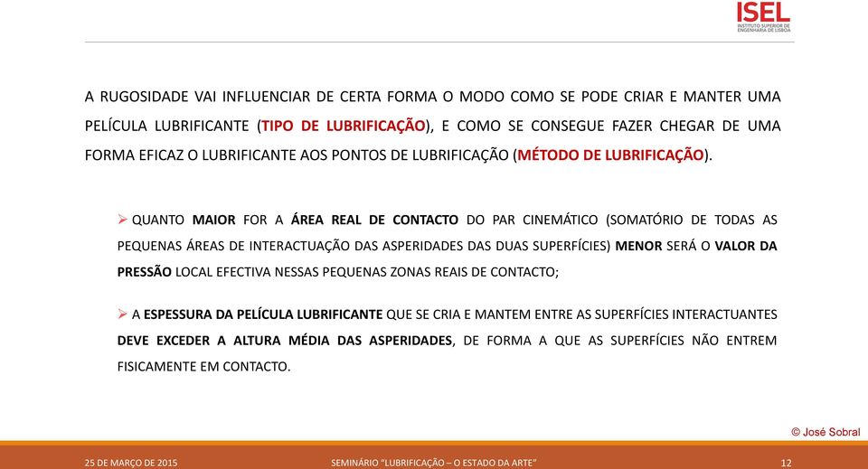 QUANTO MAIOR FOR A ÁREA REAL DE CONTACTO DO PAR CINEMÁTICO (SOMATÓRIO DE TODAS AS PEQUENAS ÁREAS DE INTERACTUAÇÃO DAS ASPERIDADES DAS DUAS SUPERFÍCIES) MENOR SERÁ O VALOR DA PRESSÃO LOCAL