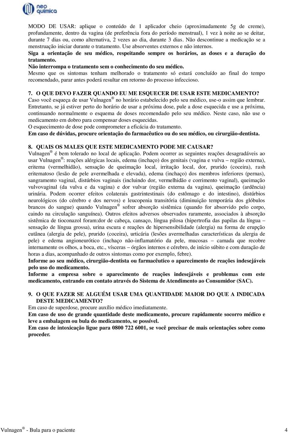 Siga a orientação de seu médico, respeitando sempre os horários, as doses e a duração do tratamento. Não interrompa o tratamento sem o conhecimento do seu médico.