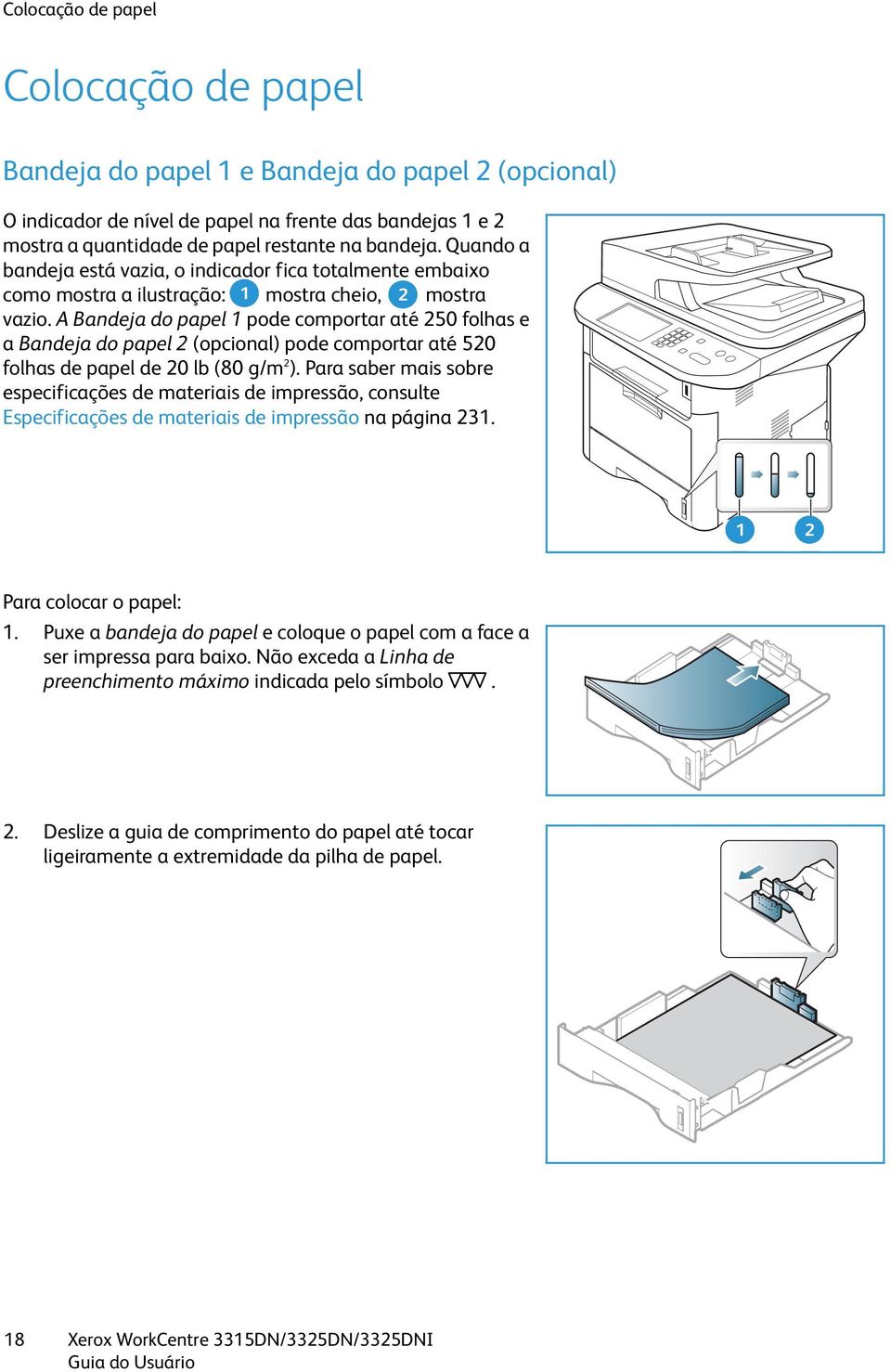 A Bandeja do papel 1 pode comportar até 250 folhas e a Bandeja do papel 2 (opcional) pode comportar até 520 folhas de papel de 20 lb (80 g/m 2 ).