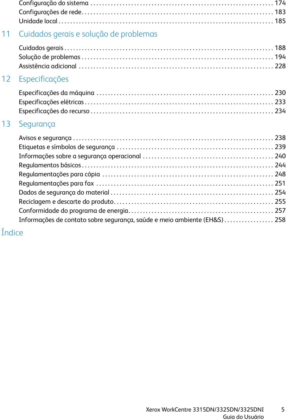 ................................................................. 194 Assistência adicional................................................................... 228 12 Especificações Especificações da máquina.