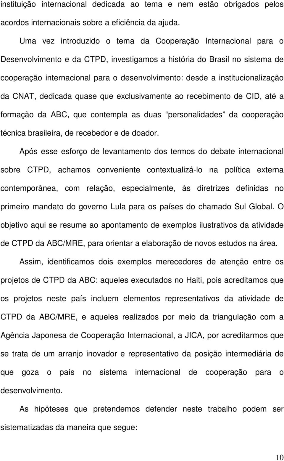 institucionalização da CNAT, dedicada quase que exclusivamente ao recebimento de CID, até a formação da ABC, que contempla as duas personalidades da cooperação técnica brasileira, de recebedor e de