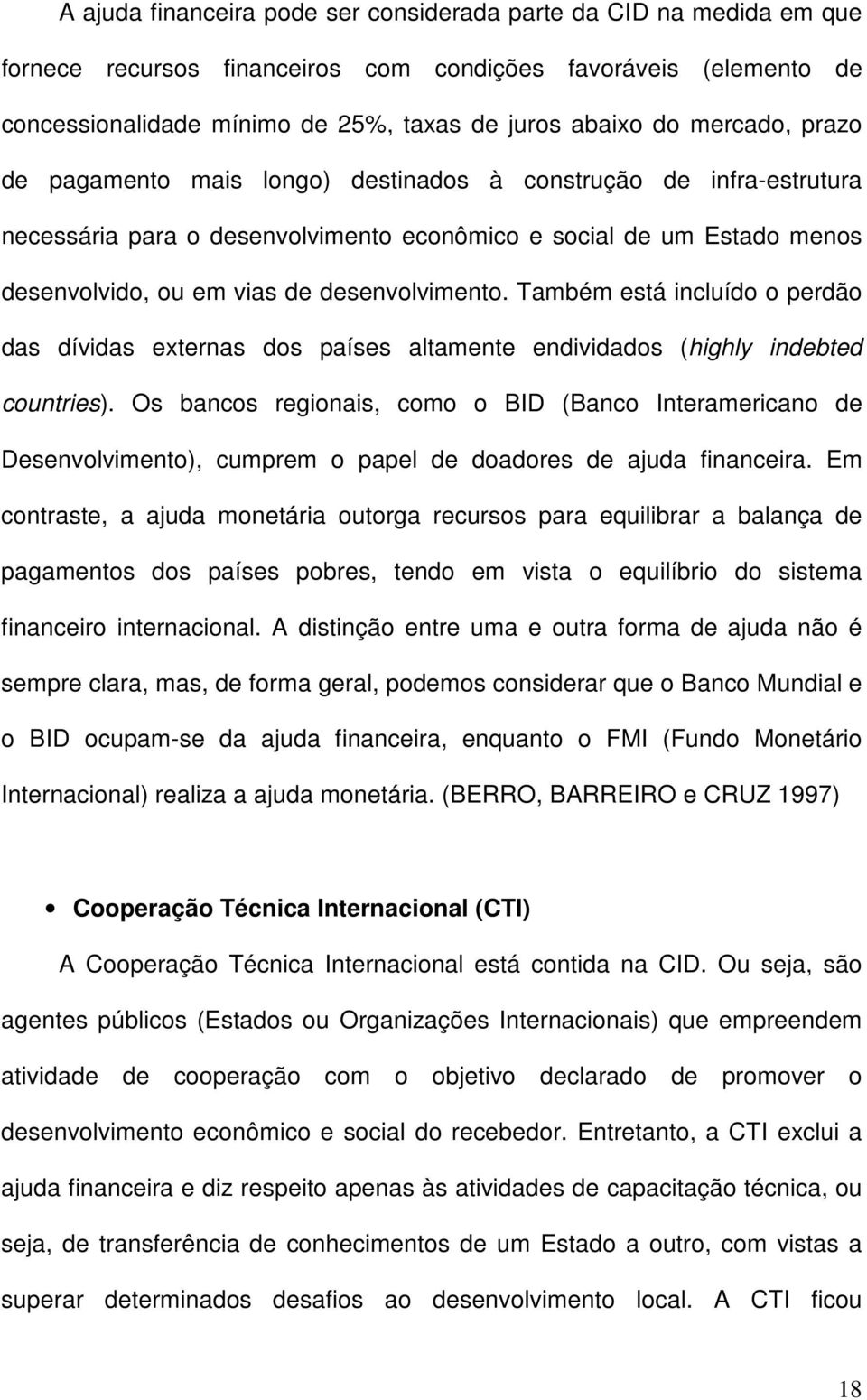 Também está incluído o perdão das dívidas externas dos países altamente endividados (highly indebted countries).