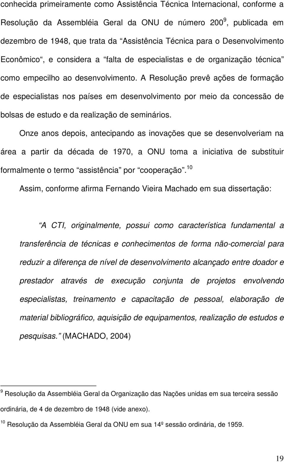 A Resolução prevê ações de formação de especialistas nos países em desenvolvimento por meio da concessão de bolsas de estudo e da realização de seminários.