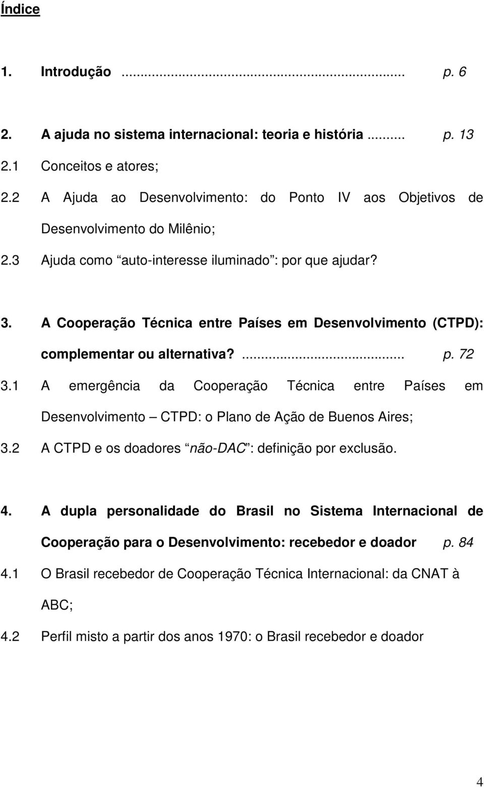 A Cooperação Técnica entre Países em Desenvolvimento (CTPD): complementar ou alternativa?... p. 72 3.