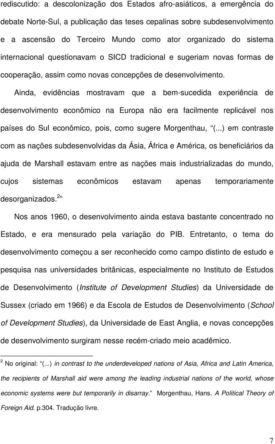 Ainda, evidências mostravam que a bem-sucedida experiência de desenvolvimento econômico na Europa não era facilmente replicável nos países do Sul econômico, pois, como sugere Morgenthau, (.