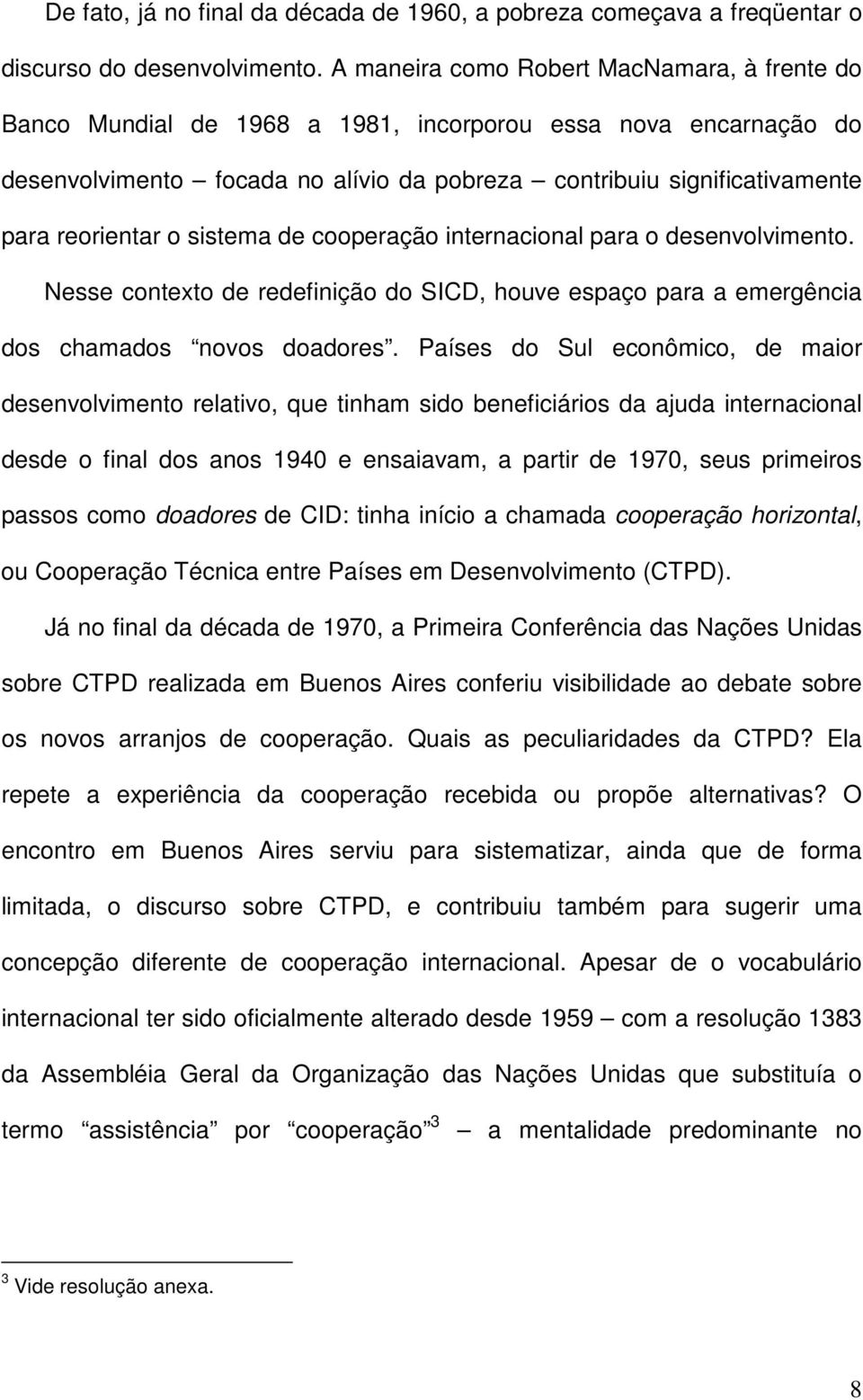 o sistema de cooperação internacional para o desenvolvimento. Nesse contexto de redefinição do SICD, houve espaço para a emergência dos chamados novos doadores.