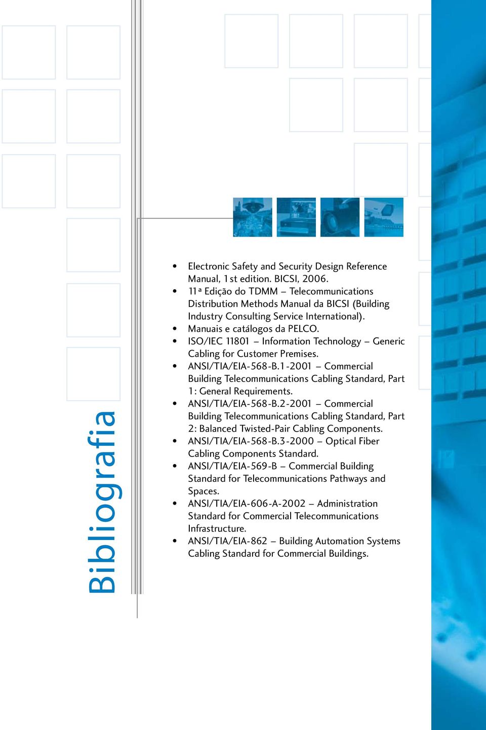 ISO/IEC 11801 Information Technology Generic Cabling for Customer Premises. ANSI/TIA/EIA-568-B.1-2001 Commercial Building Telecommunications Cabling Standard, Part 1: General Requirements.