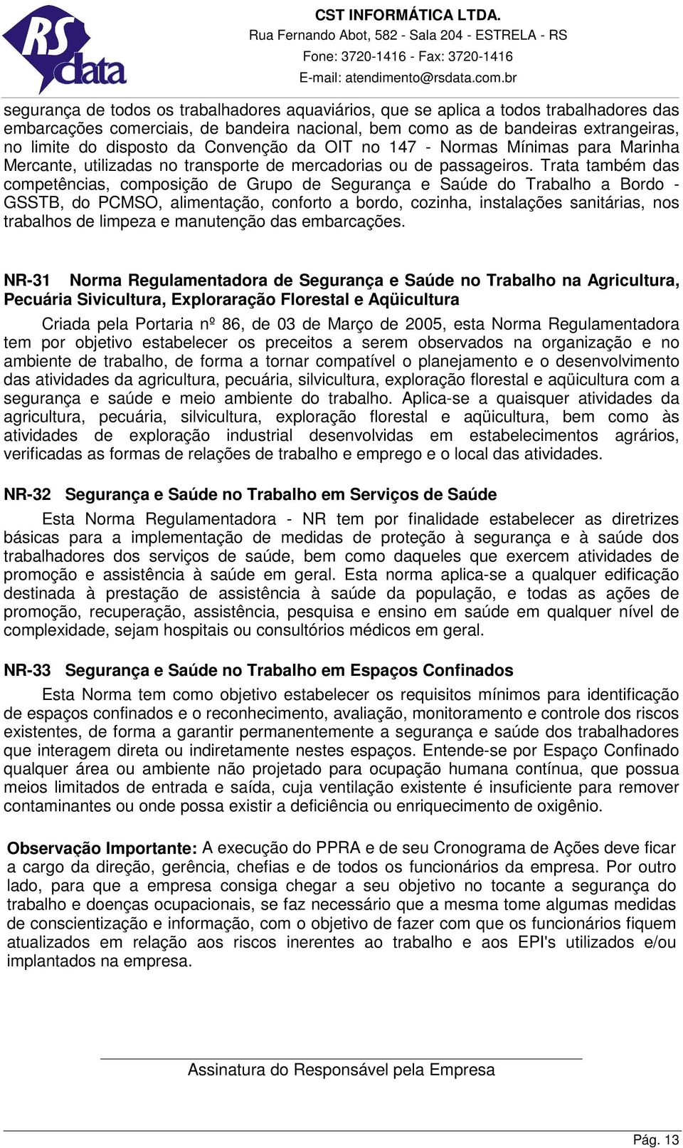 Trata também das competências, composição de Grupo de Segurança e Saúde do Trabalho a Bordo - GSSTB, do PCMSO, alimentação, conforto a bordo, cozinha, instalações sanitárias, nos trabalhos de limpeza