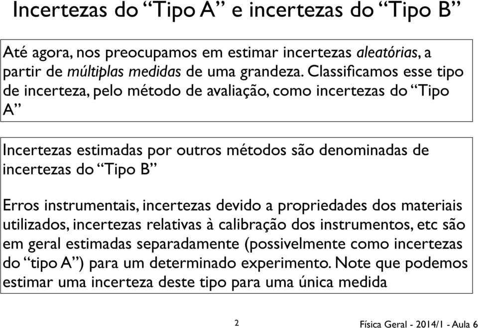 do Tipo B Erros instrumentais, incertezas devido a propriedades dos materiais utilizados, incertezas relativas à calibração dos instrumentos, etc são em geral