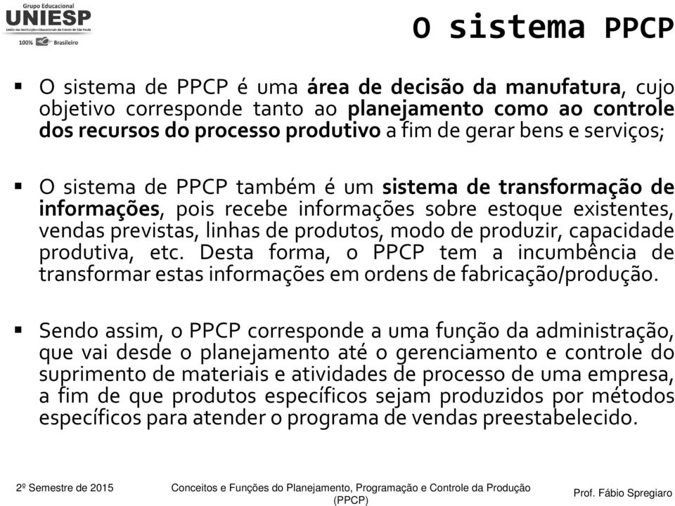 produtiva, etc. Desta forma, o PPCP tem a incumbência de transformar estas informações em ordens de fabricação/produção.