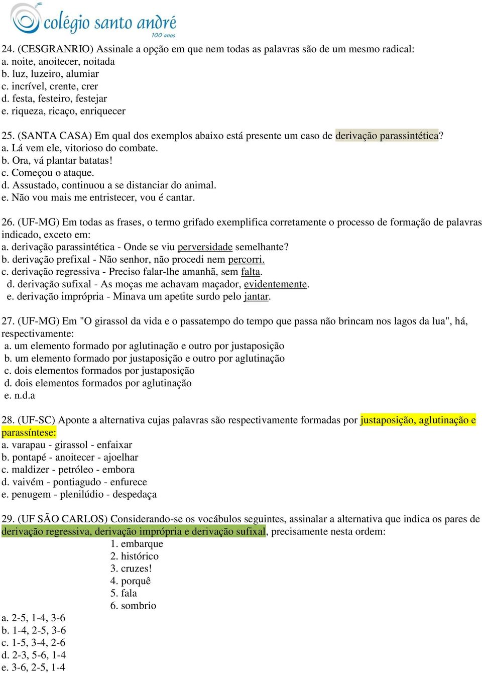 d. Assustado, continuou a se distanciar do animal. e. Não vou mais me entristecer, vou é cantar. 26.