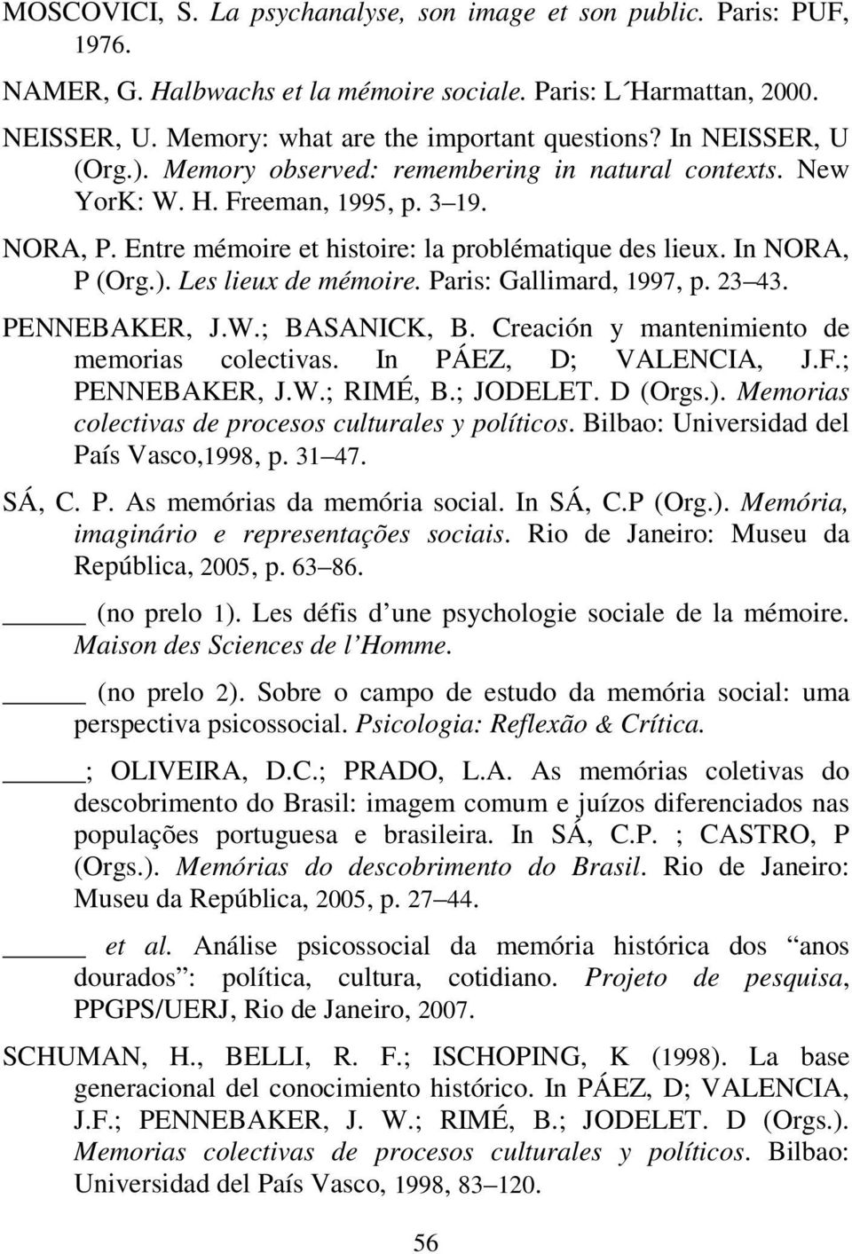 Paris: Gallimard, 1997, p. 23 43. PENNEBAKER, J.W.; BASANICK, B. Creación y mantenimiento de memorias colectivas. In PÁEZ, D; VALENCIA, J.F.; PENNEBAKER, J.W.; RIMÉ, B.; JODELET. D (Orgs.).