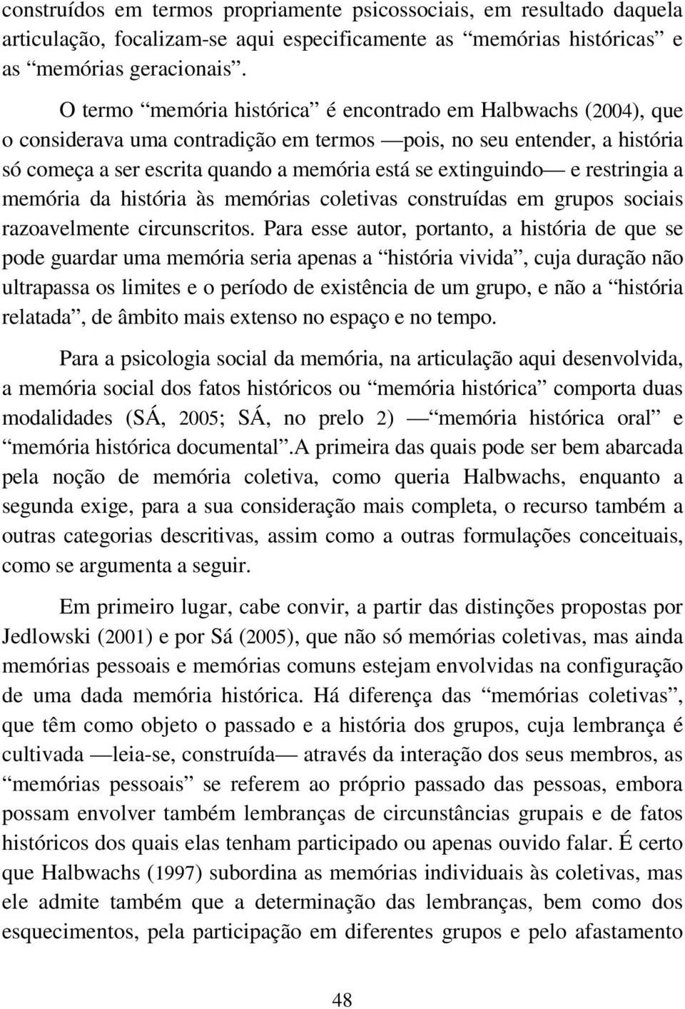 e restringia a memória da história às memórias coletivas construídas em grupos sociais razoavelmente circunscritos.