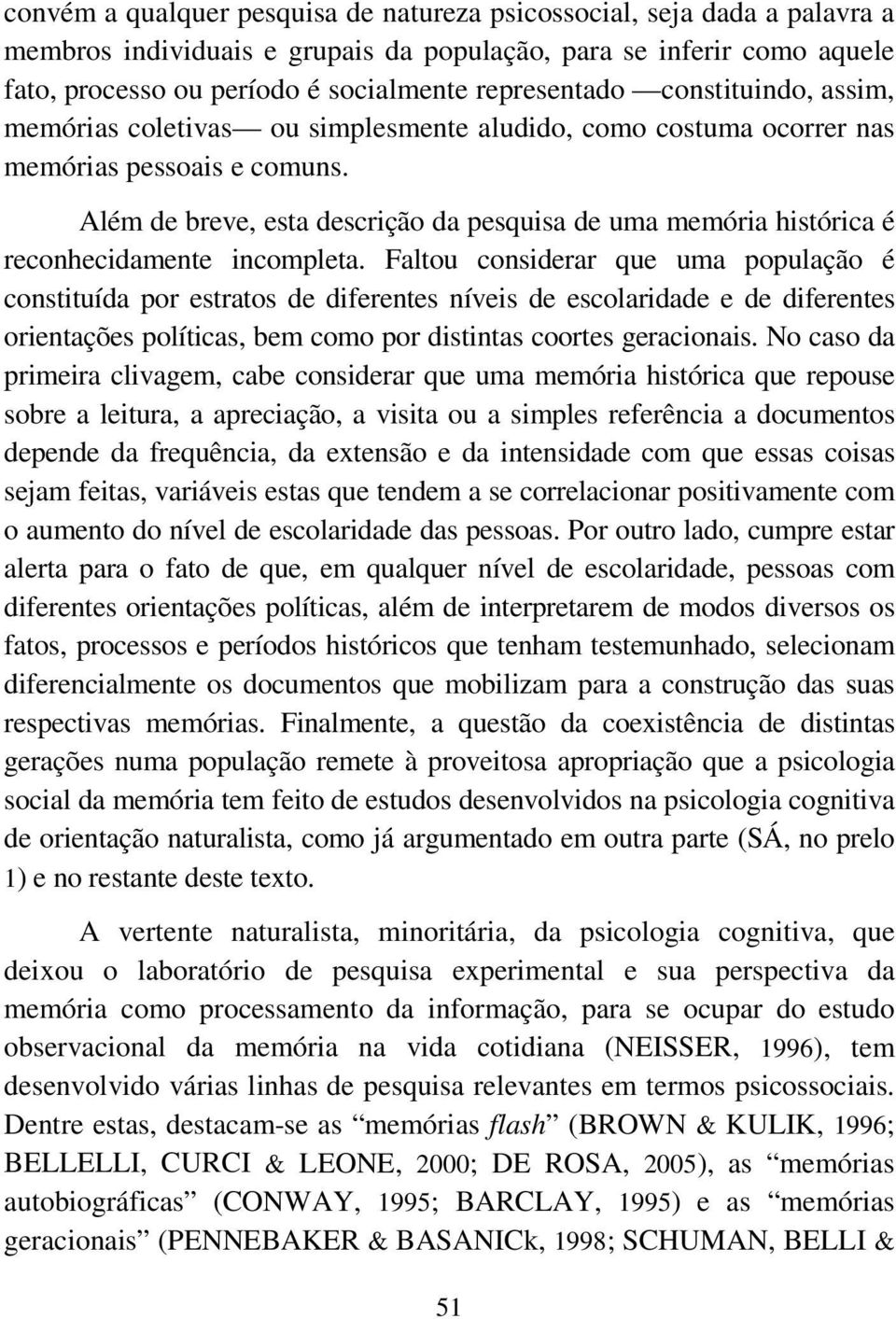 Além de breve, esta descrição da pesquisa de uma memória histórica é reconhecidamente incompleta.