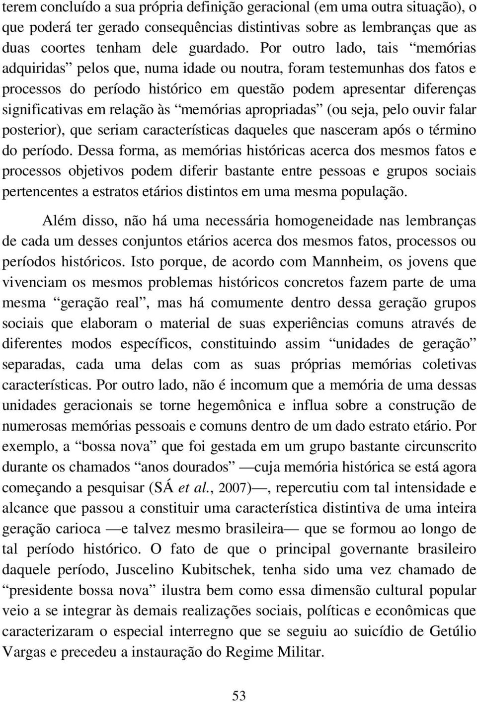 às memórias apropriadas (ou seja, pelo ouvir falar posterior), que seriam características daqueles que nasceram após o término do período.