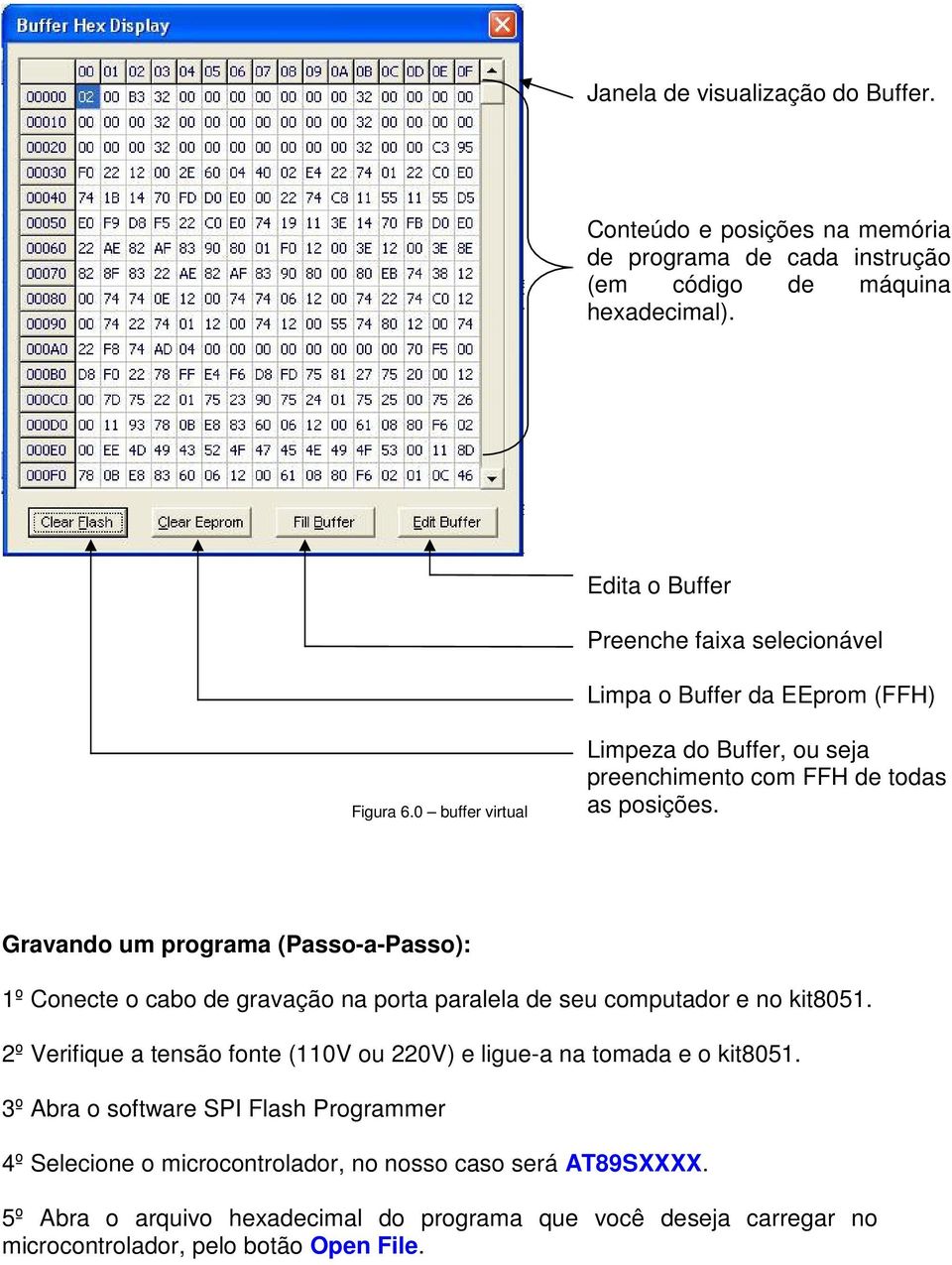 Gravando um programa (Passo-a-Passo): 1º Conecte o cabo de gravação na porta paralela de seu computador e no kit8051.