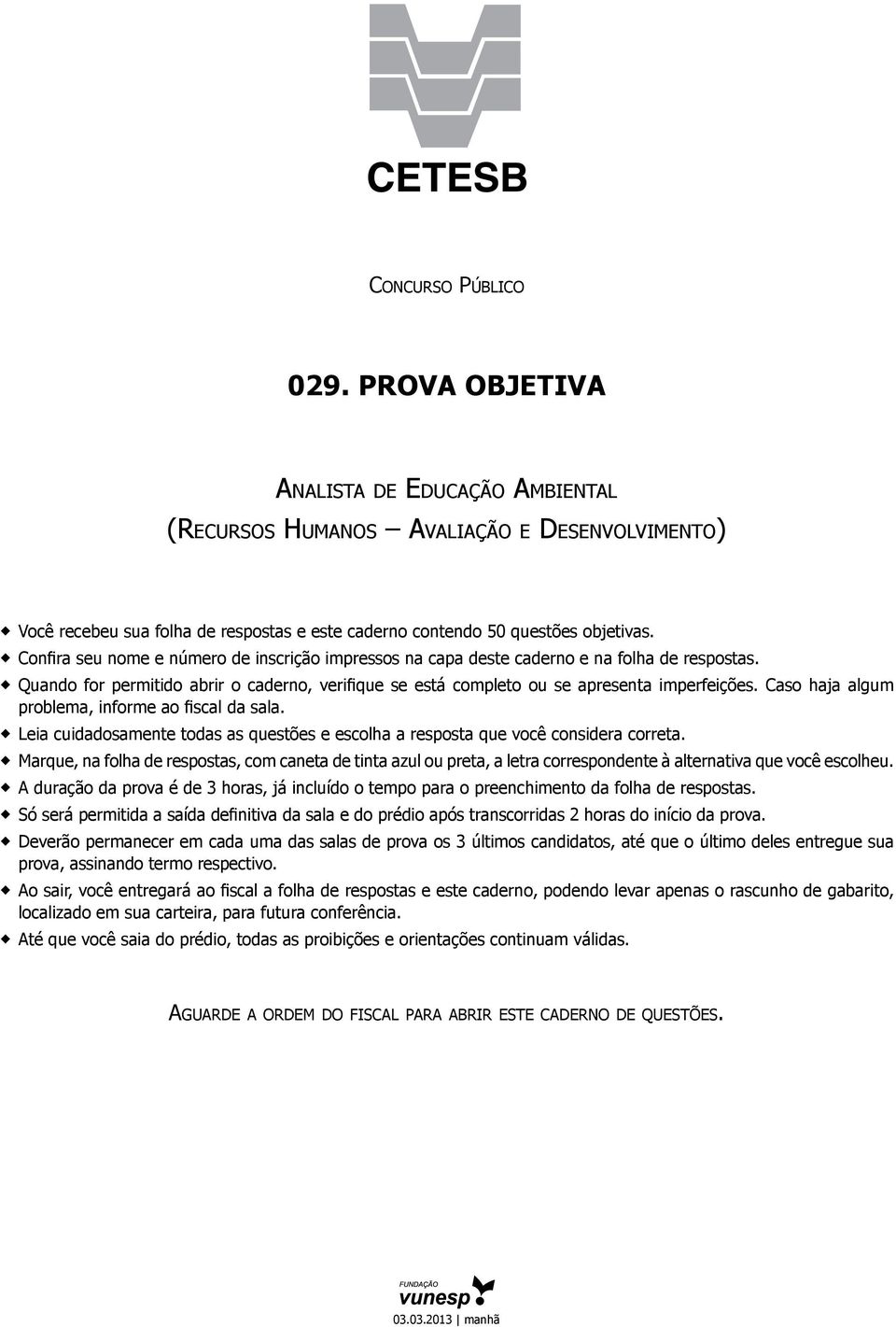 Caso haja algum problema, informe ao fiscal da sala. Leia cuidadosamente todas as questões e escolha a resposta que você considera correta.