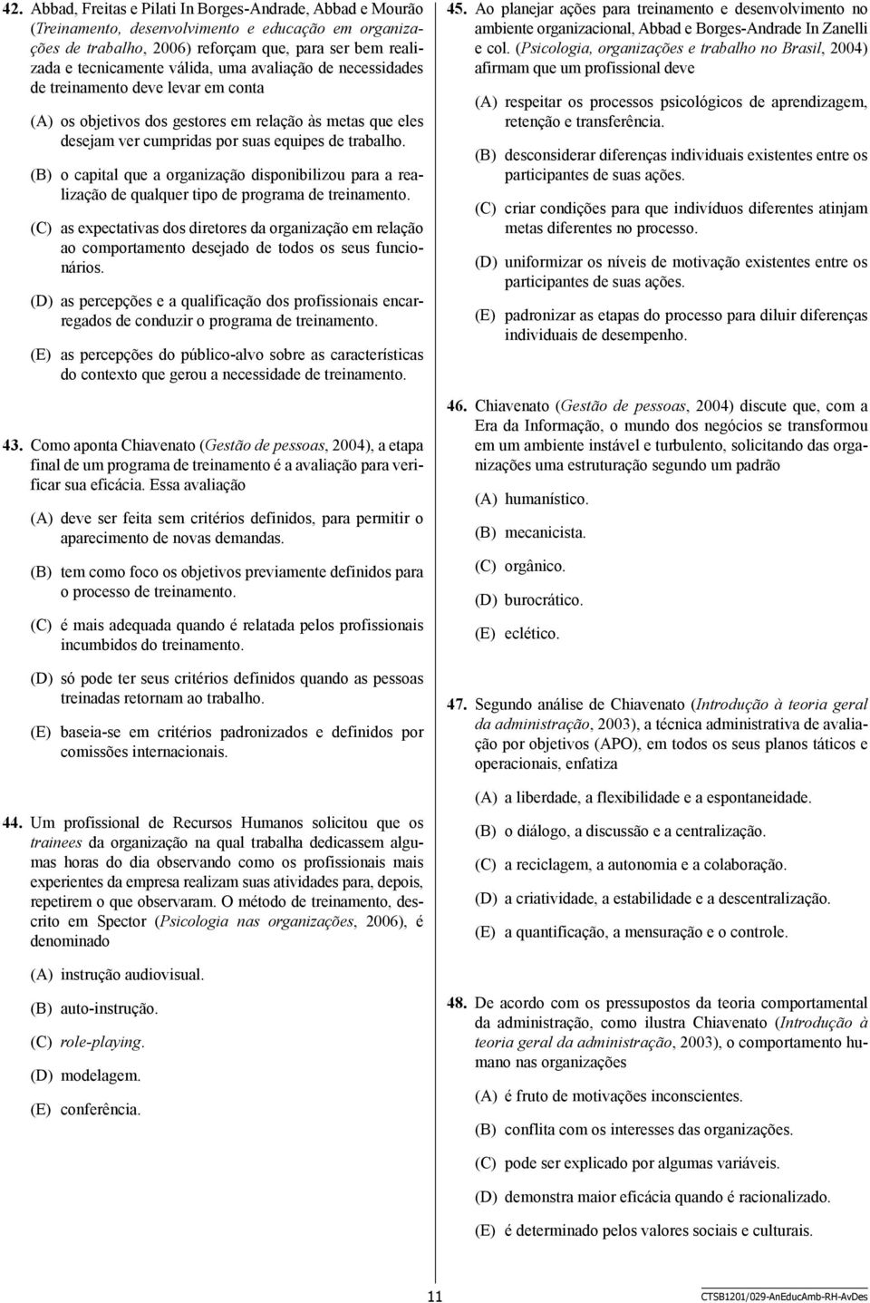 (B) o capital que a organização disponibilizou para a realização de qualquer tipo de programa de treinamento.