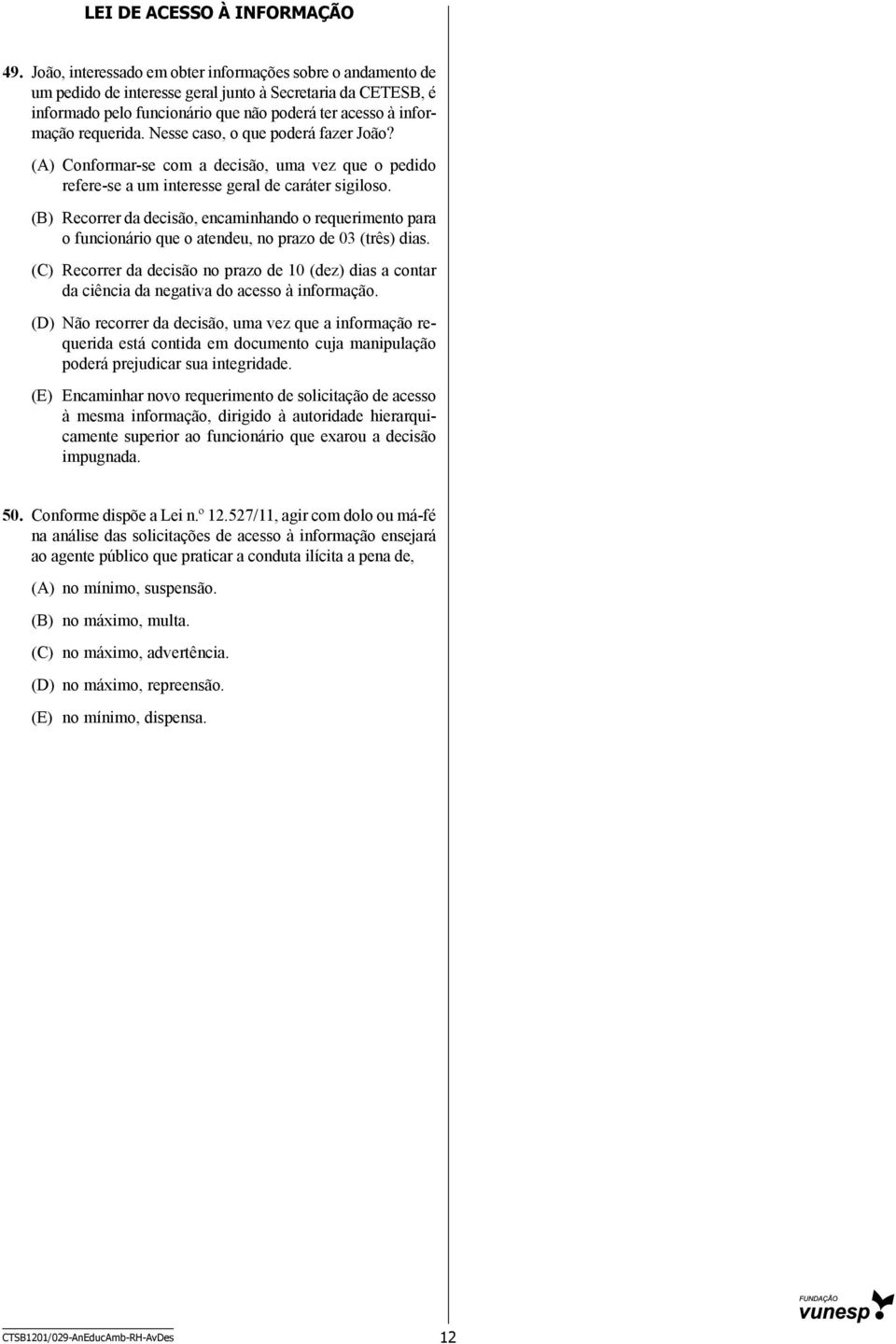 Nesse caso, o que poderá fazer João? (A) Conformar-se com a decisão, uma vez que o pedido refere-se a um interesse geral de caráter sigiloso.