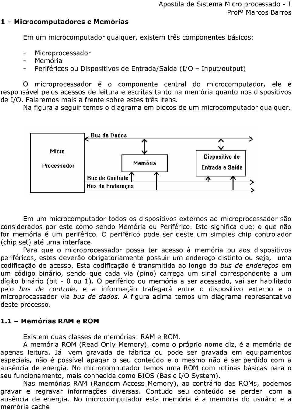 Falaremos mais a frente sobre estes três itens. Na figura a seguir temos o diagrama em blocos de um microcomputador qualquer.