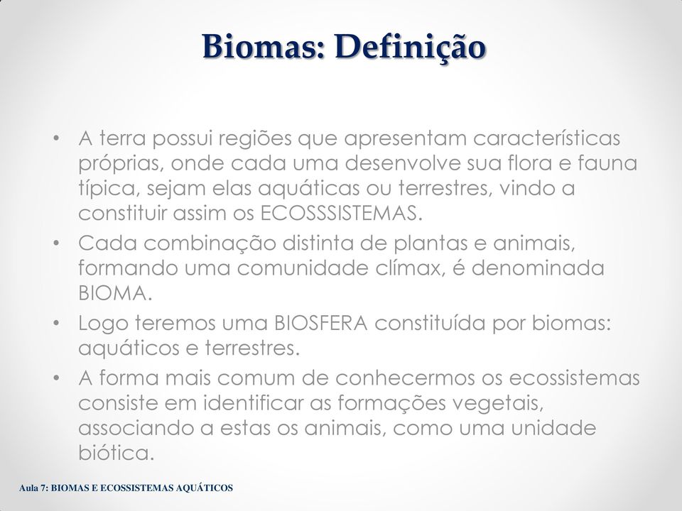 Cada combinação distinta de plantas e animais, formando uma comunidade clímax, é denominada BIOMA.