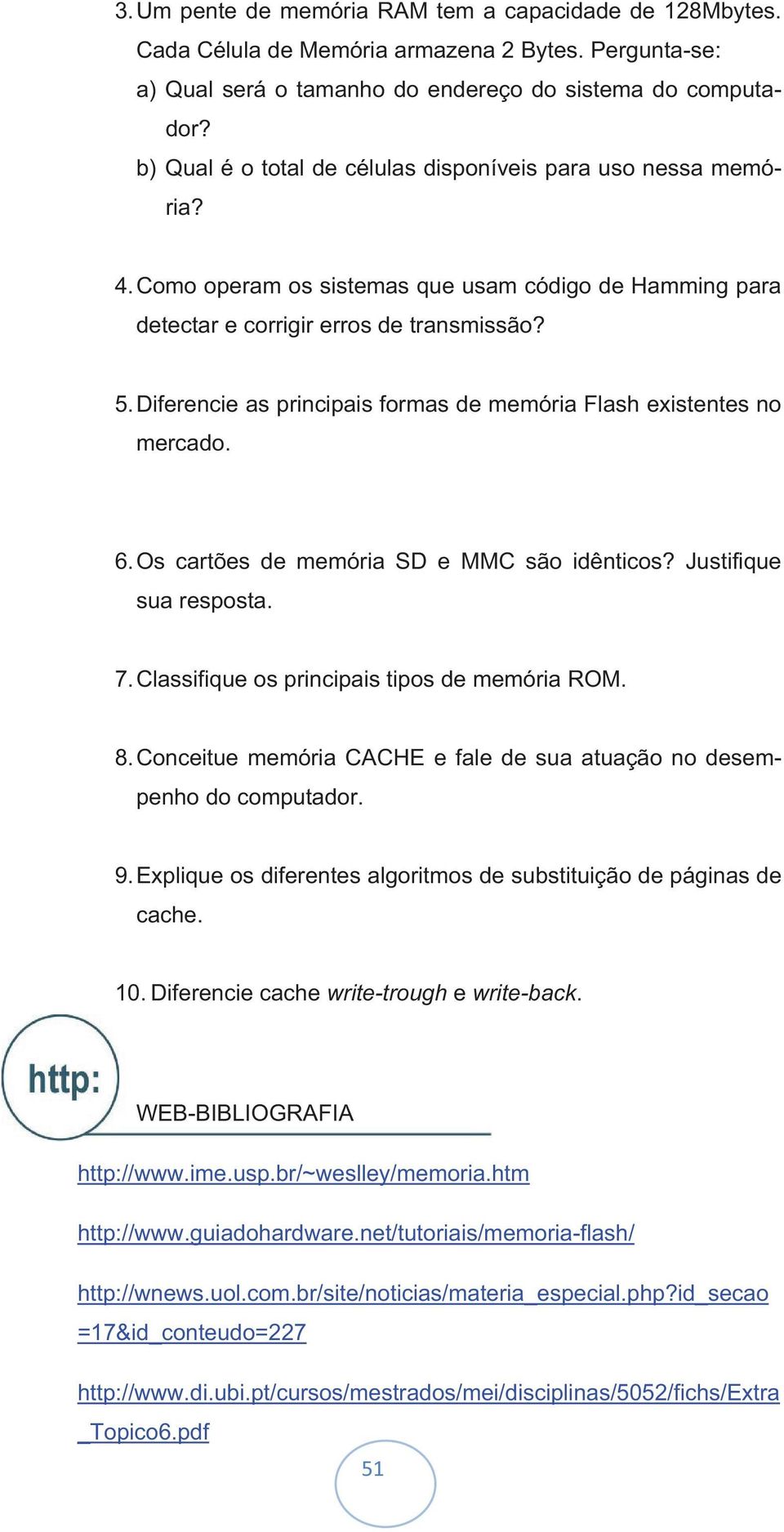 Diferencie as principais formas de memória Flash existentes no mercado. 6. Os cartões de memória SD e MMC são idênticos? Justifique sua resposta. 7. Classifique os principais tipos de memória ROM. 8.