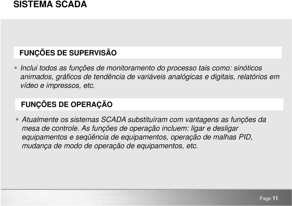 FUNÇÕES DE OPERAÇÃO Atualmente os sistemas SCADA substituíram com vantagens as funções da mesa de controle.