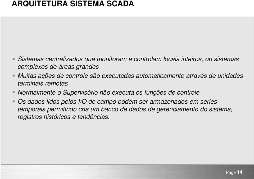 Normalmente o Supervisório não executa os funções de controle Os dados lidos pelos I/O de campo podem ser