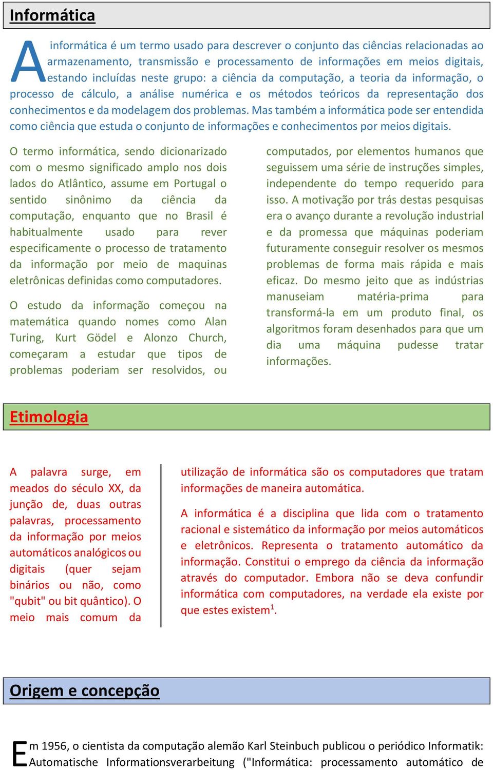 Mas também a informática pode ser entendida como ciência que estuda o conjunto de informações e conhecimentos por meios digitais.