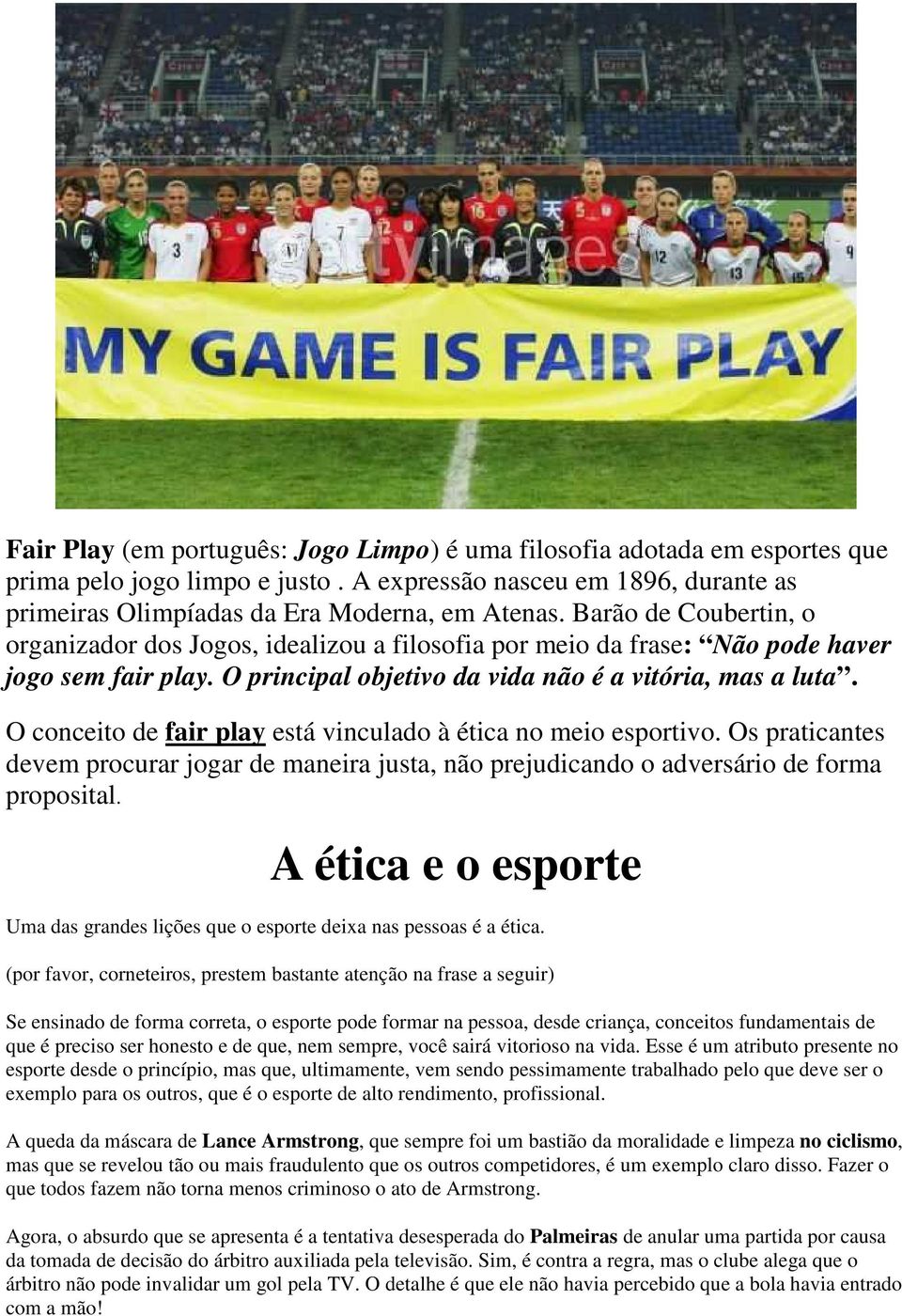 O conceito de fair play está vinculado à ética no meio esportivo. Os praticantes devem procurar jogar de maneira justa, não prejudicando o adversário de forma proposital.