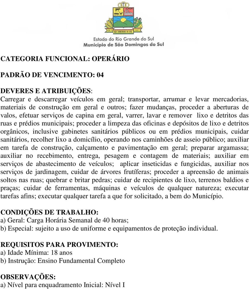 detritos orgânicos, inclusive gabinetes sanitários públicos ou em prédios municipais, cuidar sanitários, recolher lixo a domicílio, operando nos caminhões de asseio público; auxiliar em tarefa de