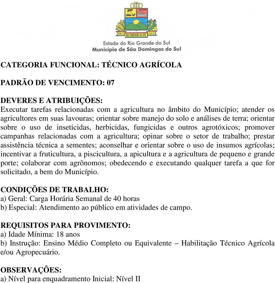 prestar assistência técnica a sementes; aconselhar e orientar sobre o uso de insumos agrícolas; incentivar a fruticultura, a piscicultura, a apicultura e a agricultura de pequeno e grande porte;