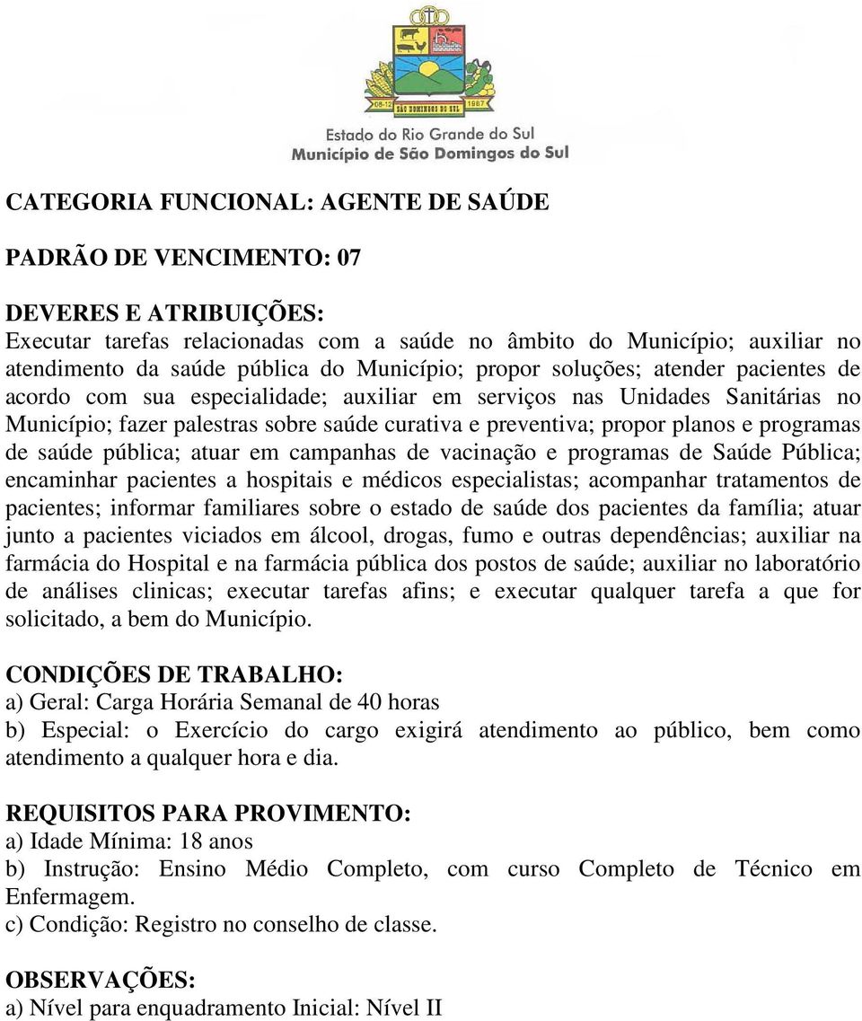 pública; atuar em campanhas de vacinação e programas de Saúde Pública; encaminhar pacientes a hospitais e médicos especialistas; acompanhar tratamentos de pacientes; informar familiares sobre o