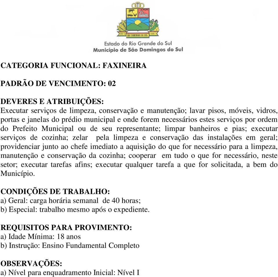 providenciar junto ao chefe imediato a aquisição do que for necessário para a limpeza, manutenção e conservação da cozinha; cooperar em tudo o que for necessário, neste setor; executar tarefas afins;