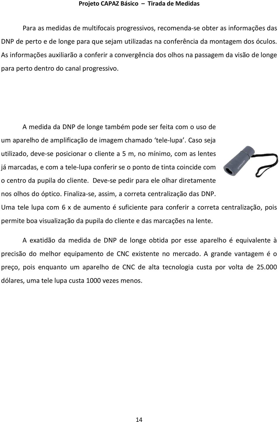 A medida da DNP de longe também pode ser feita com o uso de um aparelho de amplificação de imagem chamado tele-lupa.