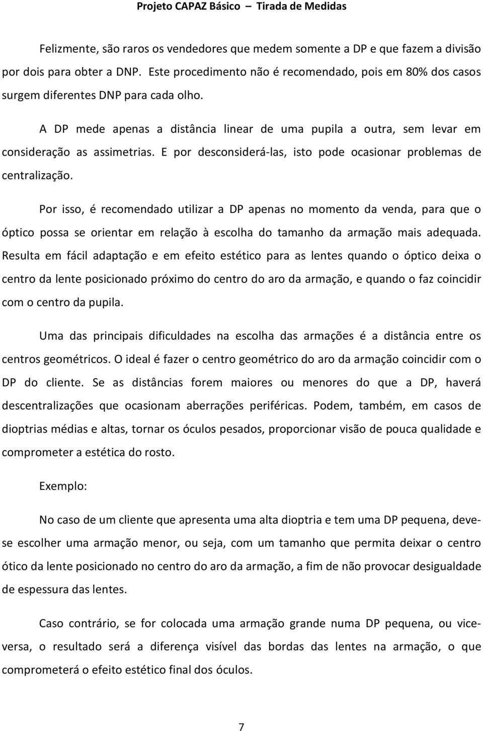 E por desconsiderá-las, isto pode ocasionar problemas de centralização.